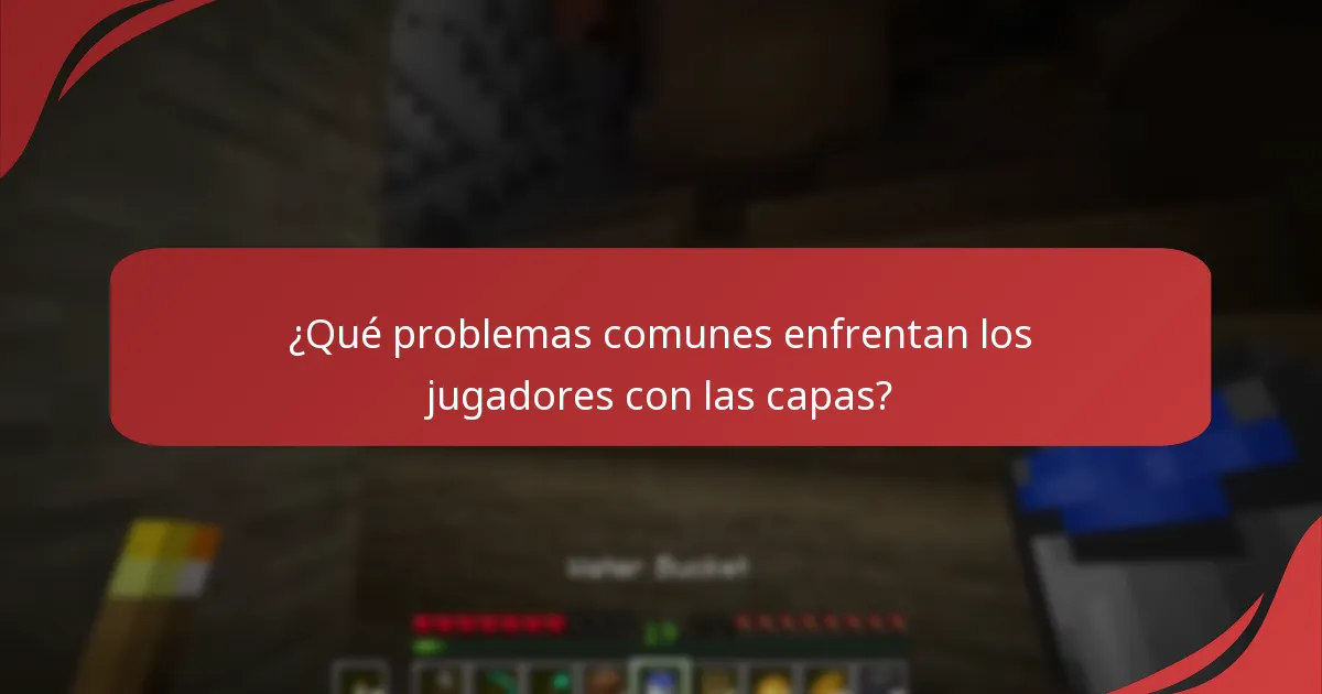 ¿Qué problemas comunes enfrentan los jugadores con las capas?