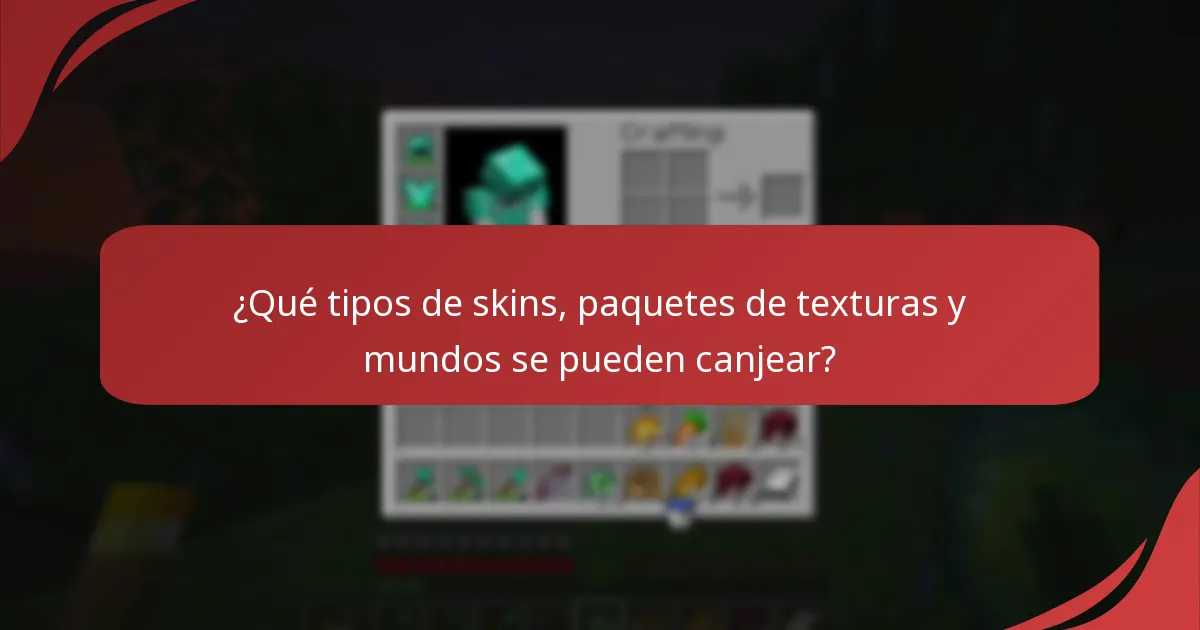 ¿Qué tipos de skins, paquetes de texturas y mundos se pueden canjear?